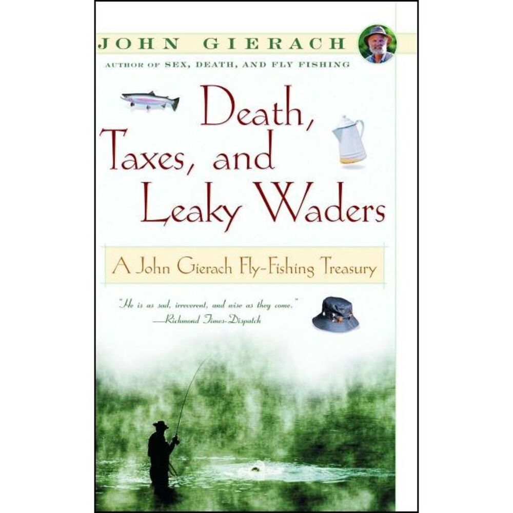 Death, Taxes, and Leaky Waders: A John Gierach Fly-Fishing Treasury -- John Gier